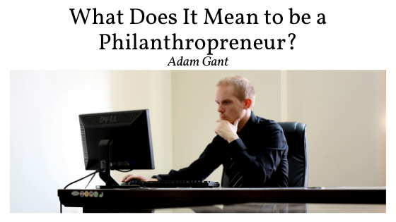 What Does It Mean To Be A Philanthropreneur Adam Gant
